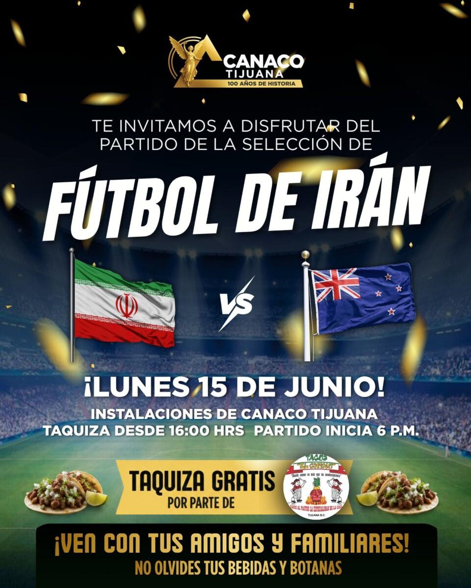 LA CÁMARA DE COMERCIO DE TIJUANA CANACO, INVITA AL PÚBLICO EN GENERAL A VER EL JUEGO DE IRÁN VS NUEV A ZELANDA.ADEMÁS ANUNCIAN MAÑANA LA SEMANA CULTURAL DE IRÁN AQUÍ